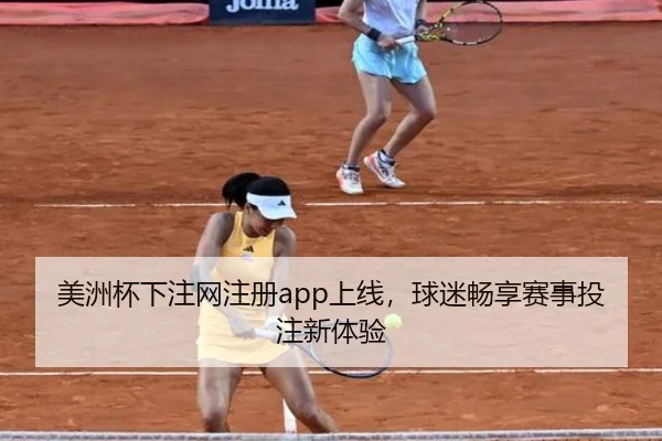 美洲杯下注网注册app上线，球迷畅享赛事投注新体验